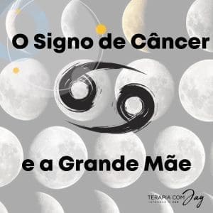 O Signo de Câncer e A Grande Mãe